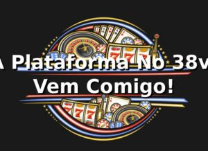 A Plataforma No 38v: Vem Comigo! 🎰